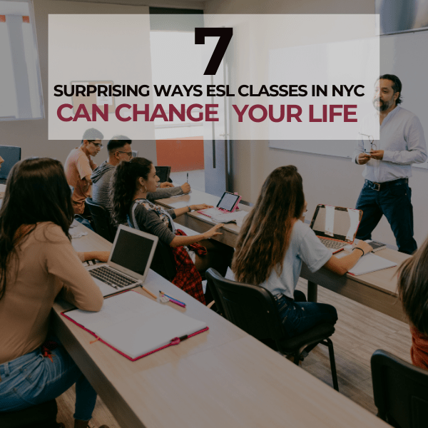 7 Surprising Ways ESL Classes in NYC Can Change Your Life