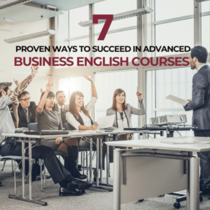 7 Proven Ways to Succeed in Advanced Business English Courses